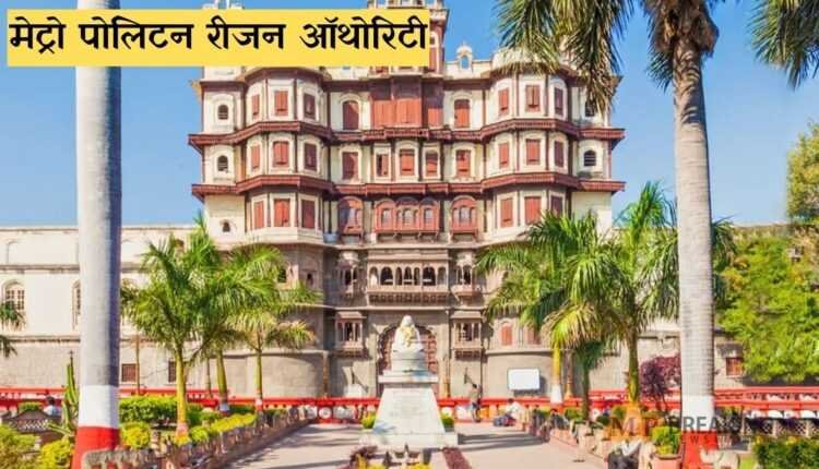 मेट्रो पोलिटन रीजन ऑथोरिटी में इंदौर सहित ये जिले होंगे शामिल, वल्लभ भवन में शुरू हुई हलचल