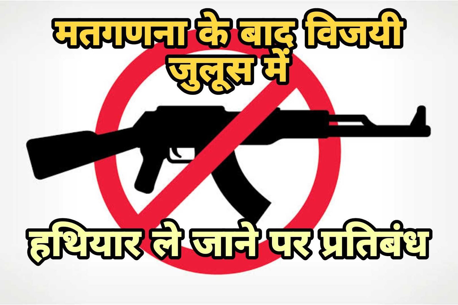 मतगणना के बाद विजयी जुलूस में हथियार ले जाने पर प्रतिबंध